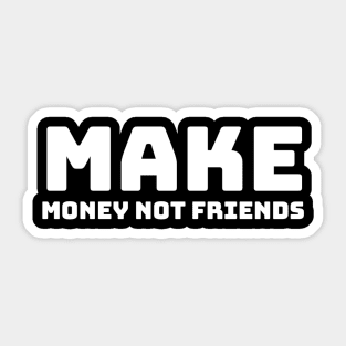 Make money not friends Sticker